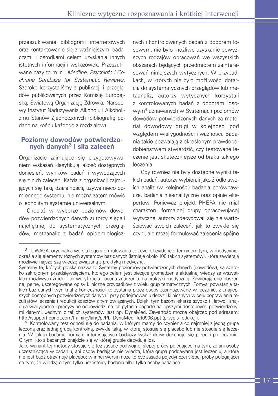 Szeroko korzystaliśmy z publikacji i przeglądów publikowanych przez Komisję Europejską, Światową Organizację Zdrowia, Narodowy Instytut Nadużywania Alkoholu i Alkoholizmu Stanów Zjednoczonych