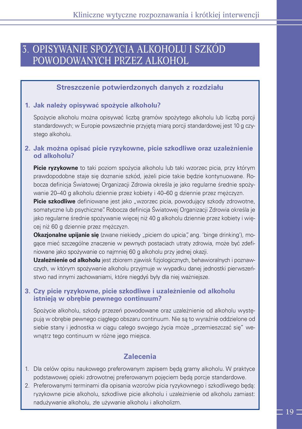 Spożycie alkoholu można opisywać liczbą gramów spożytego alkoholu lub liczbą porcji standardowych; w Europie powszechnie przyjętą miarą porcji standardowej jest 10 g czystego alkoholu. 2.