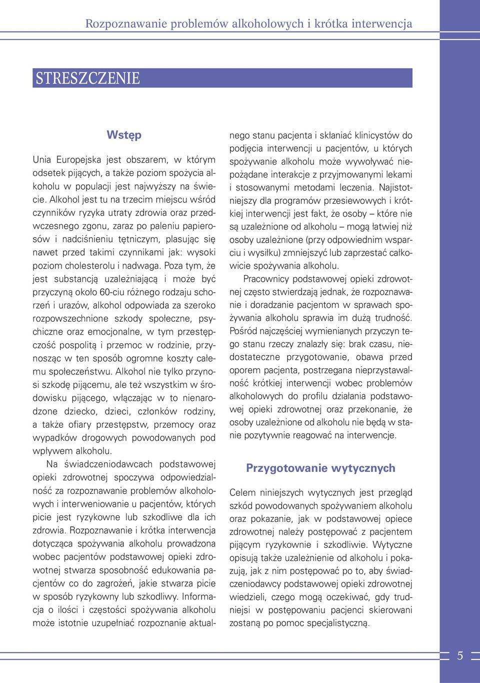 Alkohol jest tu na trzecim miejscu wśród czynników ryzyka utraty zdrowia oraz przedwczesnego zgonu, zaraz po paleniu papierosów i nadciśnieniu tętniczym, plasując się nawet przed takimi czynnikami