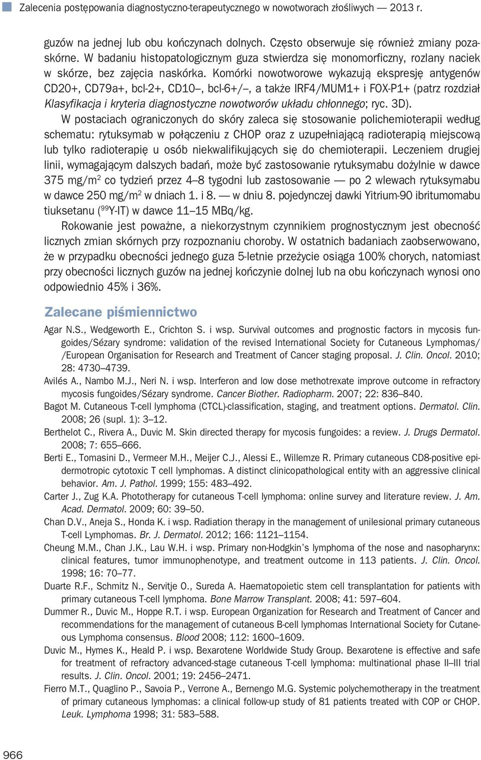 Komórki nowotworowe wykazują ekspresję antygenów CD20+, CD79a+, bcl-2+, CD10, bcl-6+/, a także IRF4/MUM1+ i FOX-P1+ (patrz rozdział Klasyfikacja i kryteria diagnostyczne nowotworów układu chłonnego;