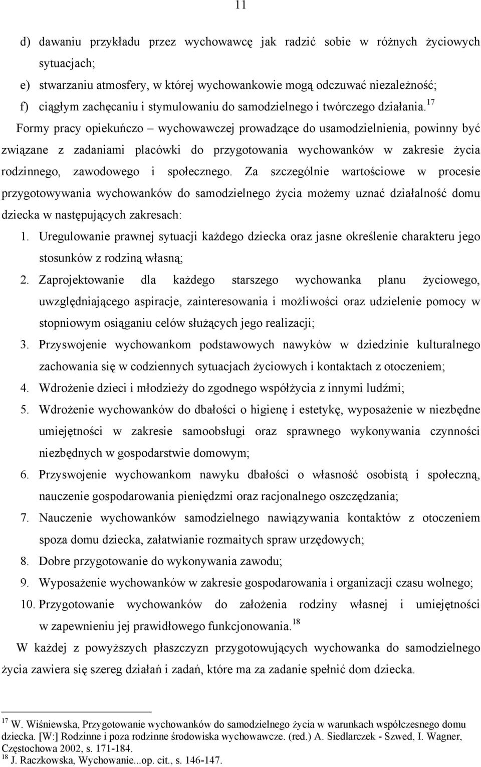 17 Formy pracy opiekuńczo wychowawczej prowadzące do usamodzielnienia, powinny być związane z zadaniami placówki do przygotowania wychowanków w zakresie życia rodzinnego, zawodowego i społecznego.