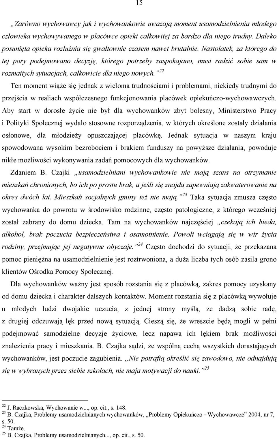 Nastolatek, za którego do tej pory podejmowano decyzję, którego potrzeby zaspokajano, musi radzić sobie sam w rozmaitych sytuacjach, całkowicie dla niego nowych.