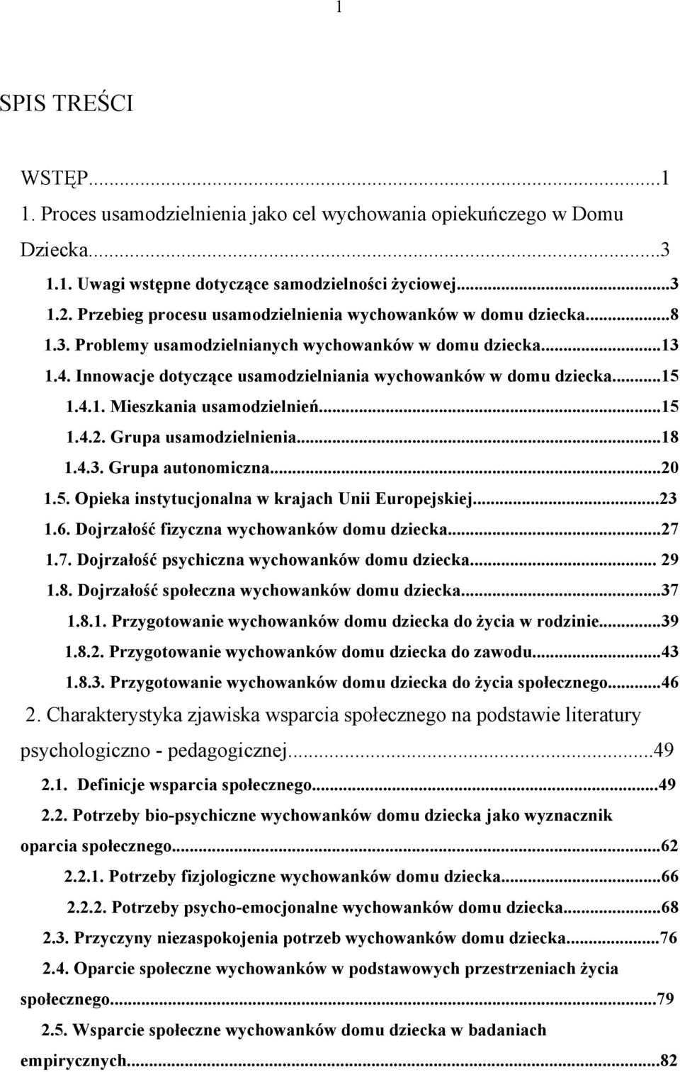 ..15 1.4.1. Mieszkania usamodzielnień...15 1.4.2. Grupa usamodzielnienia...18 1.4.3. Grupa autonomiczna...20 1.5. Opieka instytucjonalna w krajach Unii Europejskiej...23 1.6.