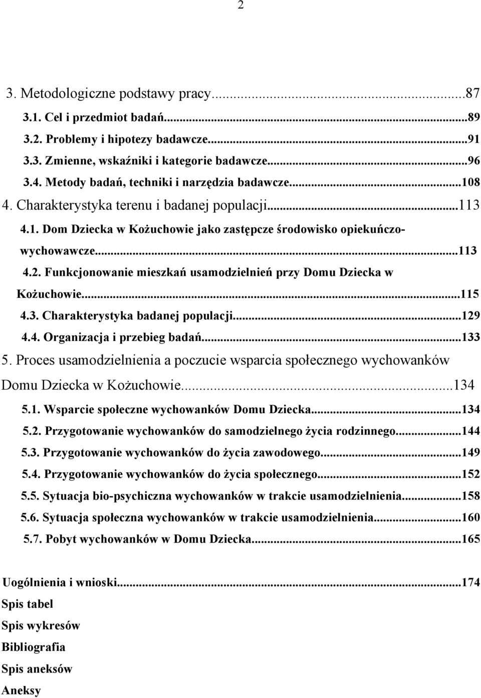 Funkcjonowanie mieszkań usamodzielnień przy Domu Dziecka w Kożuchowie...115 4.3. Charakterystyka badanej populacji...129 4.4. Organizacja i przebieg badań...133 5.