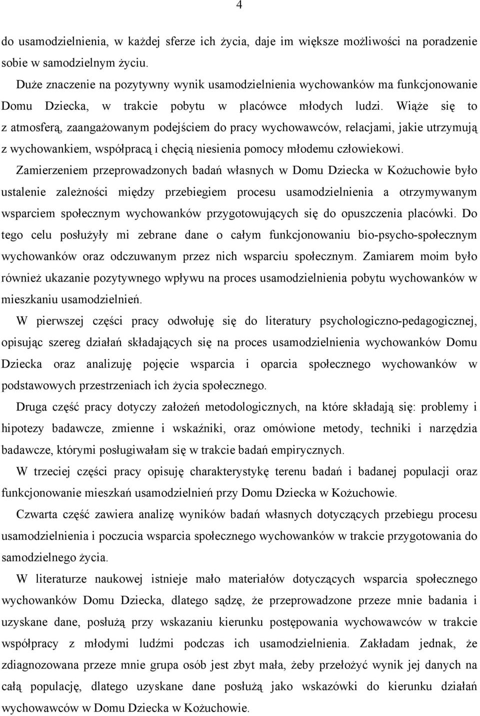 Wiąże się to z atmosferą, zaangażowanym podejściem do pracy wychowawców, relacjami, jakie utrzymują z wychowankiem, współpracą i chęcią niesienia pomocy młodemu człowiekowi.