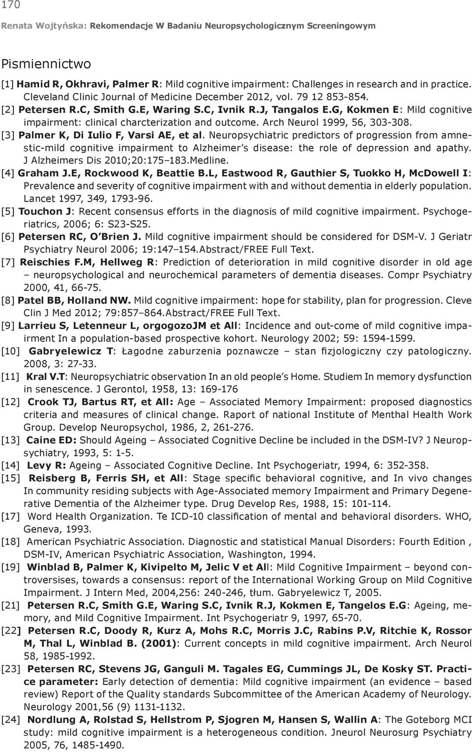 [3] Palmer K, Di Iulio F, Varsi AE, et al. Neuropsychiatric predictors of progression from amnestic-mild cognitive impairment to Alzheimer s disease: the role of depression and apathy.