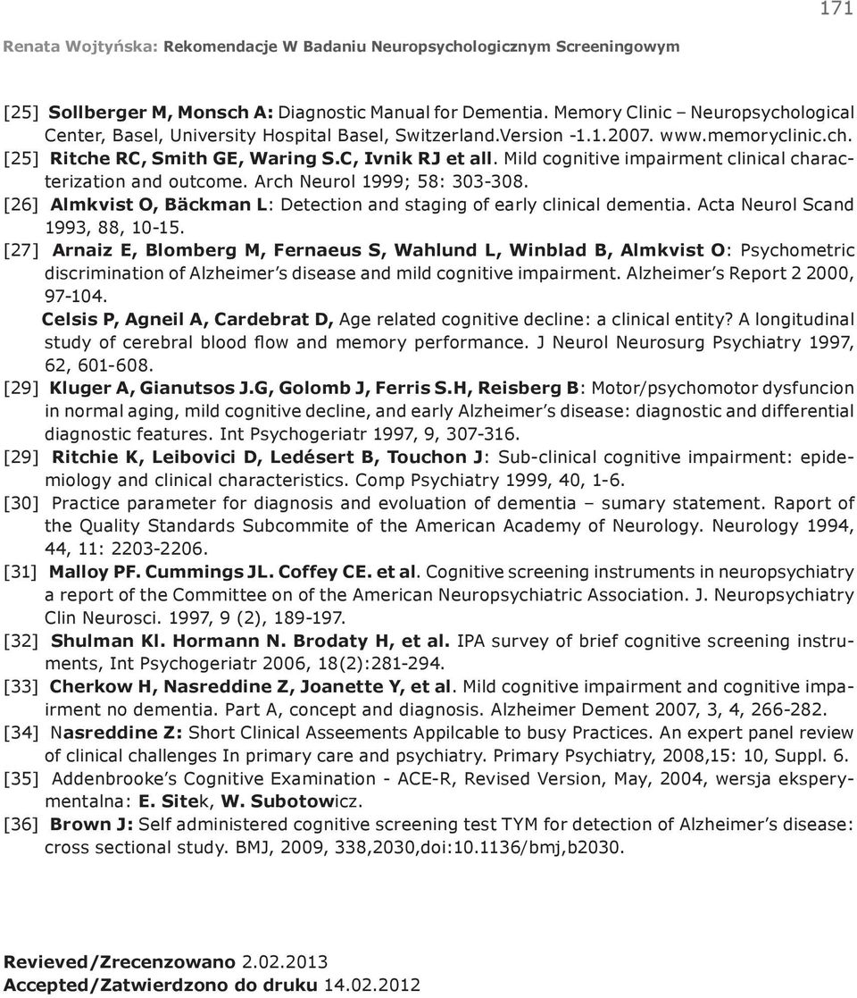 Acta Neurol Scand 1993, 88, 10-15. [27] Arnaiz E, Blomberg M, Fernaeus S, Wahlund L, Winblad B, Almkvist O: Psychometric discrimination of Alzheimer s disease and mild cognitive impairment.