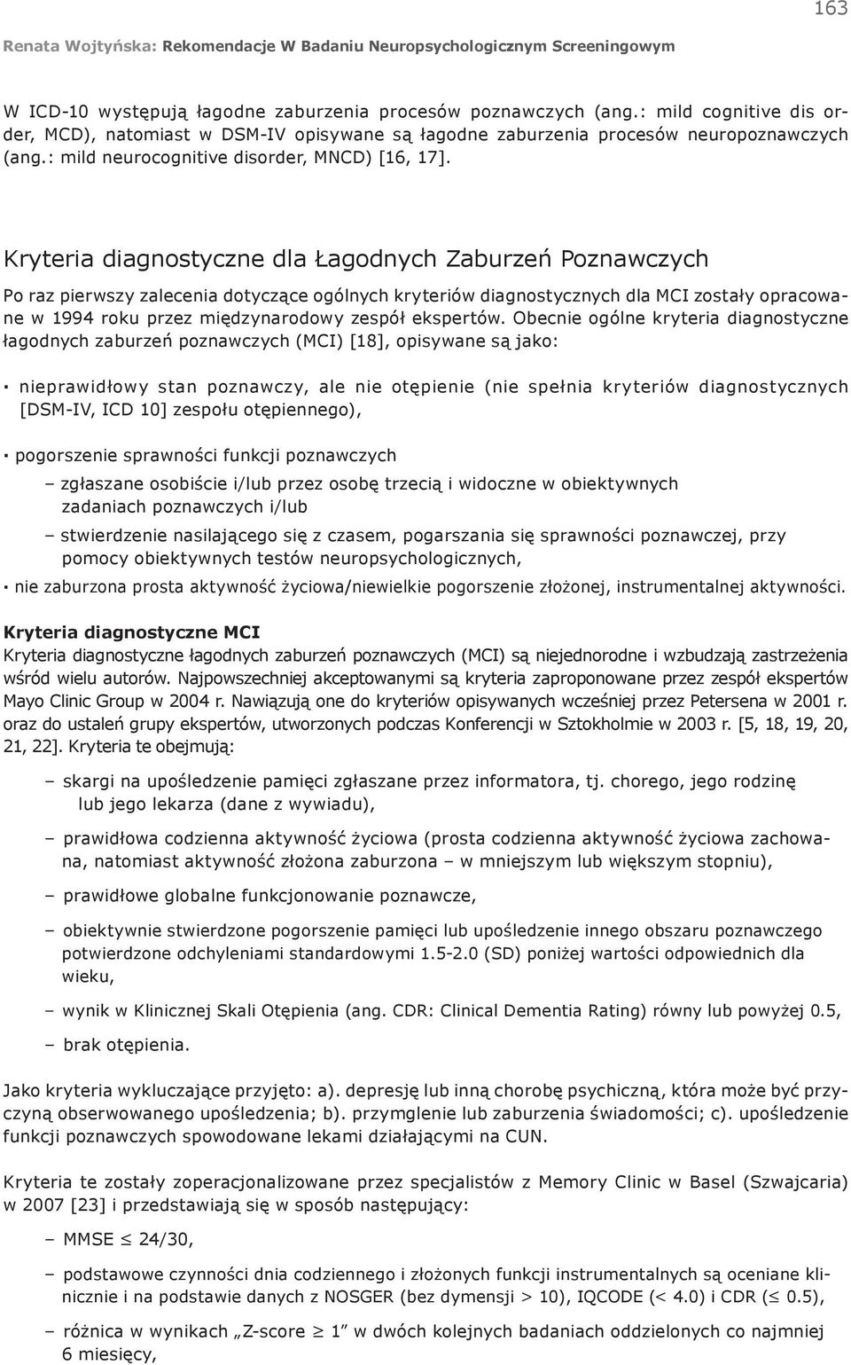 Kryteria diagnostyczne dla Łagodnych Zaburzeń Poznawczych Po raz pierwszy zalecenia dotyczące ogólnych kryteriów diagnostycznych dla MCI zostały opracowane w 1994 roku przez międzynarodowy zespół