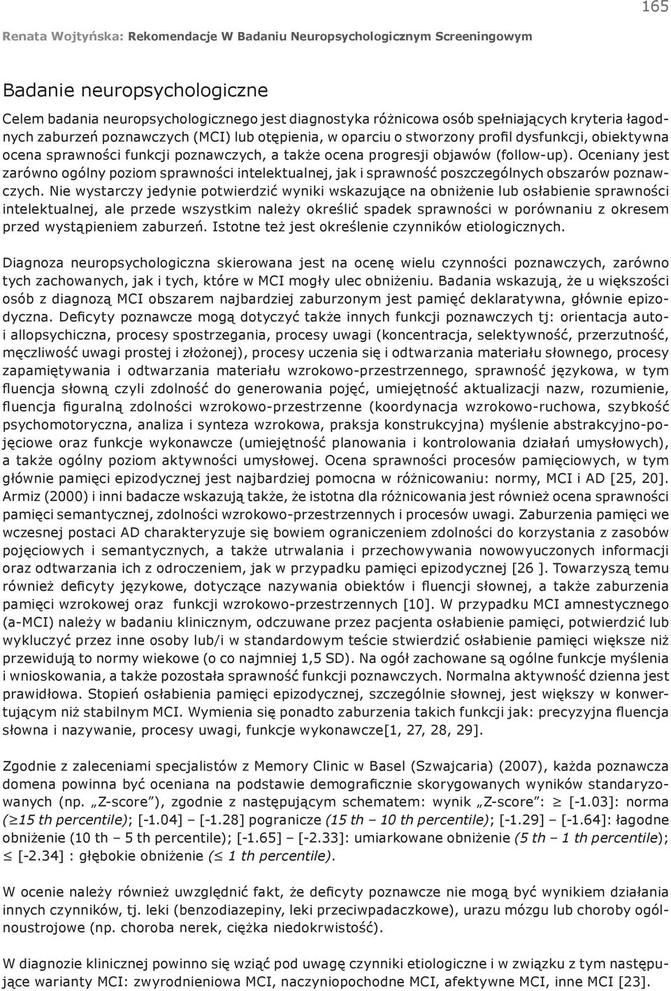 Oceniany jest zarówno ogólny poziom sprawności intelektualnej, jak i sprawność poszczególnych obszarów poznawczych.