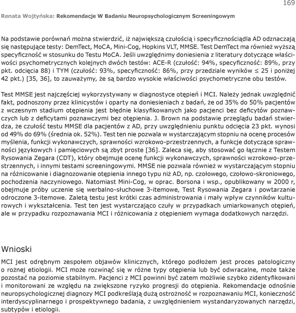 Jeśli uwzględnimy doniesienia z literatury dotyczące właściwości psychometrycznych kolejnych dwóch testów: ACE-R (czułość: 94%, specyficzność: 89%, przy pkt.