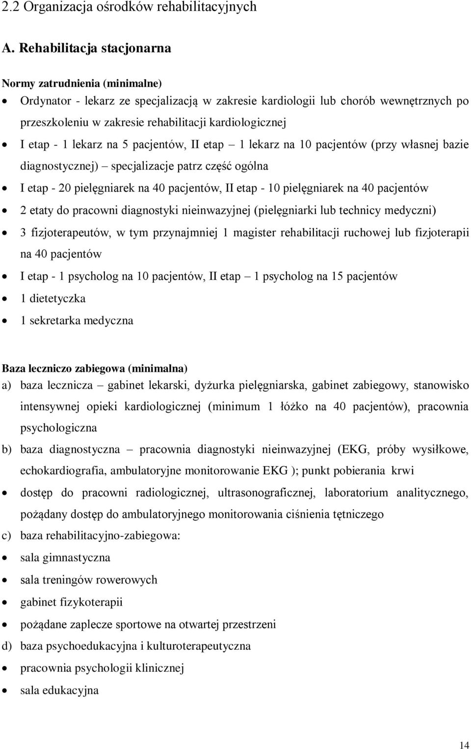 etap - 1 lekarz na 5 pacjentów, II etap 1 lekarz na 10 pacjentów (przy własnej bazie diagnostycznej) specjalizacje patrz część ogólna I etap - 20 pielęgniarek na 40 pacjentów, II etap - 10