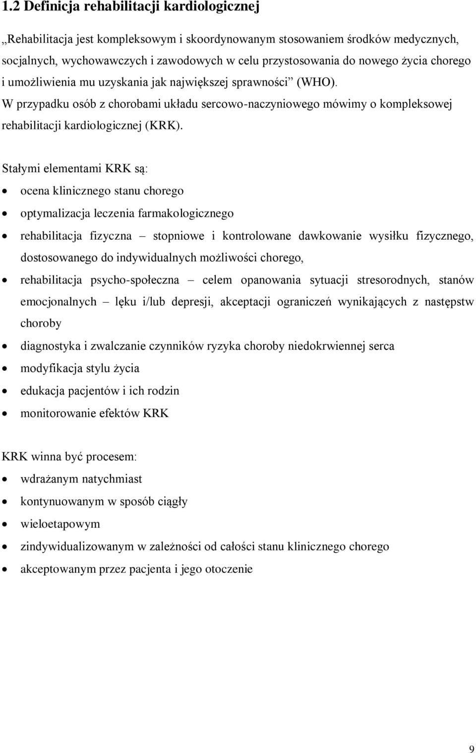 Stałymi elementami KRK są: ocena klinicznego stanu chorego optymalizacja leczenia farmakologicznego rehabilitacja fizyczna stopniowe i kontrolowane dawkowanie wysiłku fizycznego, dostosowanego do