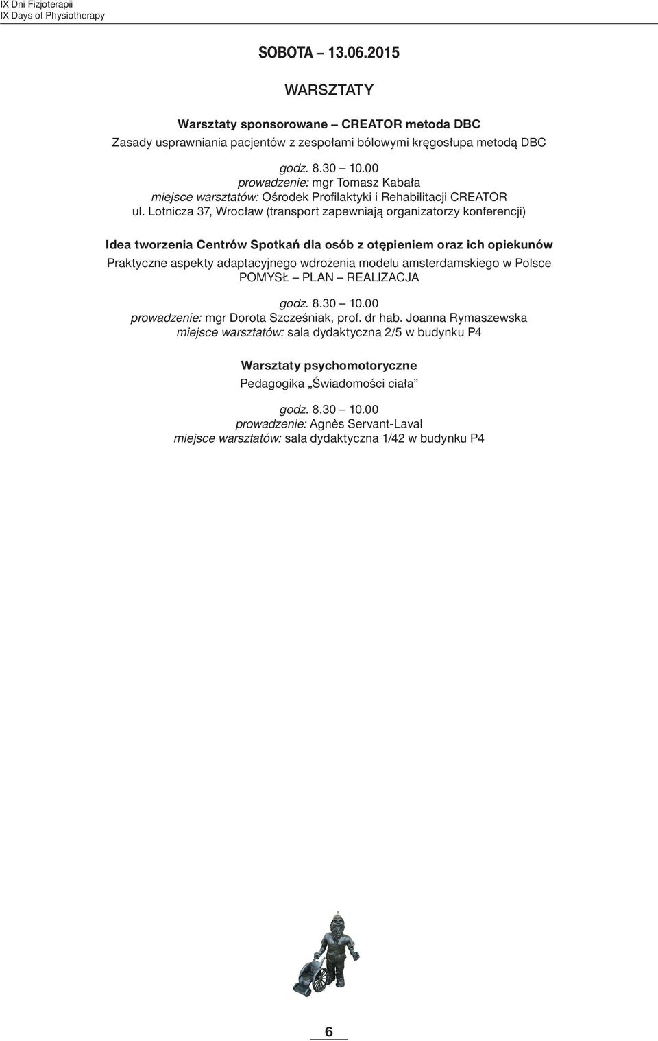 Lotnicza 37, Wrocław (transport zapewniają organizatorzy konferencji) Idea tworzenia Centrów Spotkań dla osób z otępieniem oraz ich opiekunów Praktyczne aspekty adaptacyjnego wdrożenia modelu