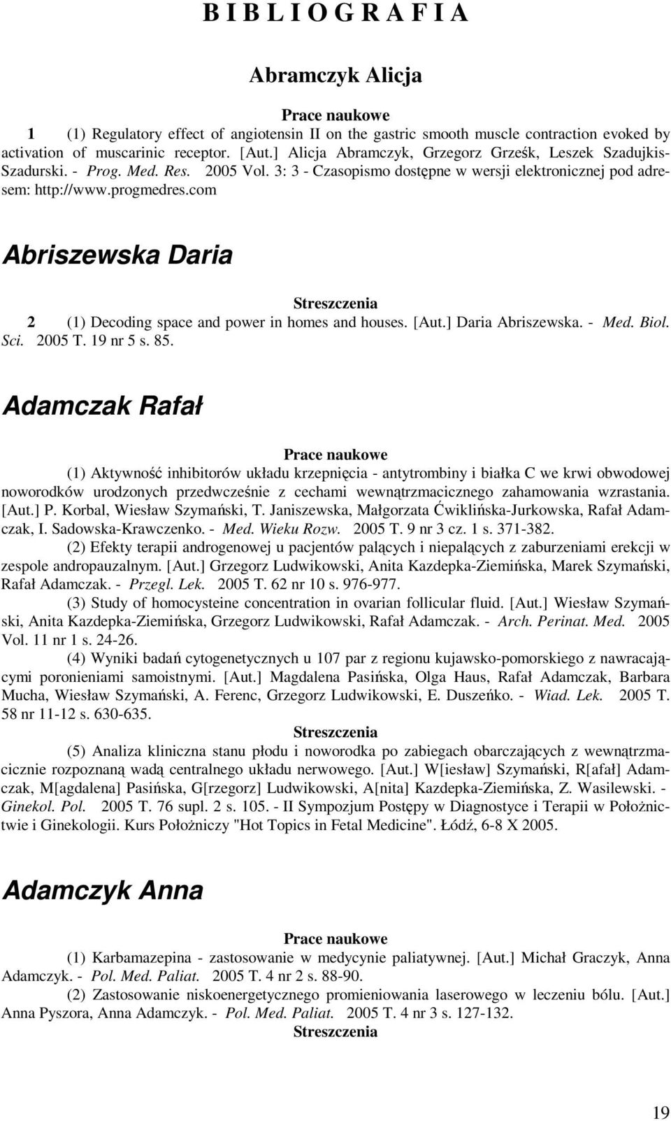 com Abriszewska Daria 2 (1) Decoding space and power in homes and houses. [Aut.] Daria Abriszewska. - Med. Biol. Sci. 2005 T. 19 nr 5 s. 85.