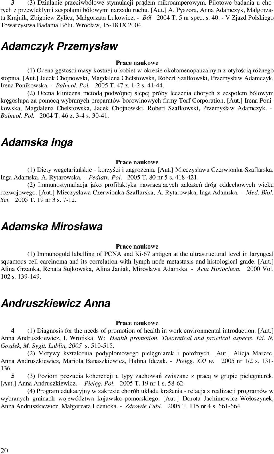 Adamczyk Przemysław (1) Ocena gęstości masy kostnej u kobiet w okresie okołomenopauzalnym z otyłością róŝnego stopnia. [Aut.