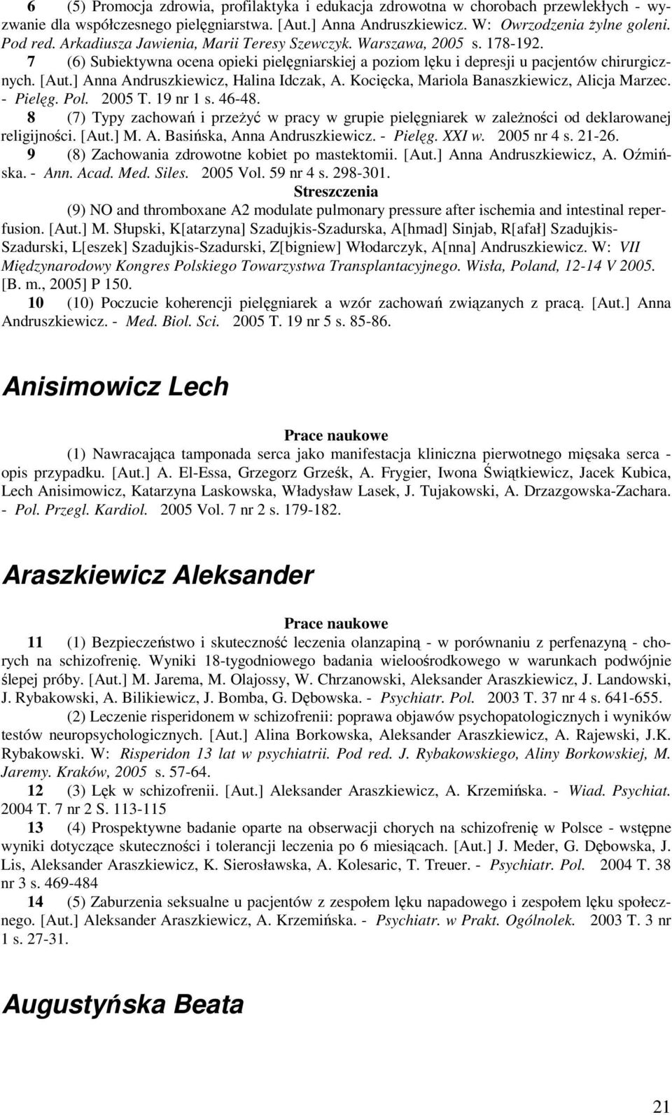 ] Anna Andruszkiewicz, Halina Idczak, A. Kocięcka, Mariola Banaszkiewicz, Alicja Marzec. - Pielęg. Pol. 2005 T. 19 nr 1 s. 46-48.