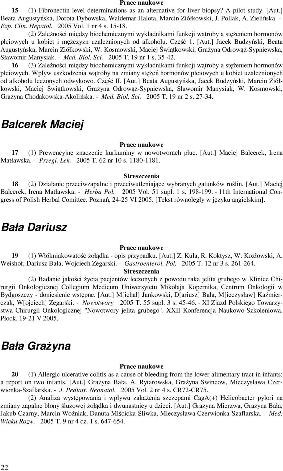 Część 1. [Aut.] Jacek Budzyński, Beata Augustyńska, Marcin Ziółkowski, W. Kosmowski, Maciej Świątkowski, GraŜyna OdrowąŜ-Sypniewska, Sławomir Manysiak. - Med. Biol. Sci. 2005 T. 19 nr 1 s. 35-42.