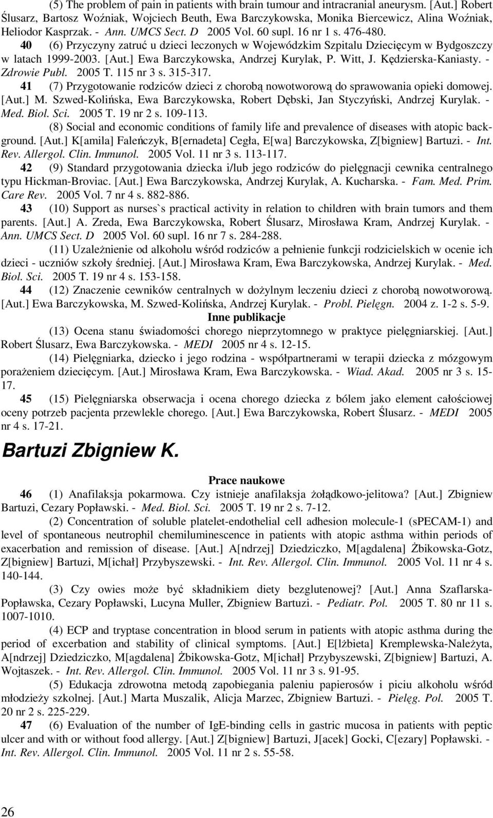 40 (6) Przyczyny zatruć u dzieci leczonych w Wojewódzkim Szpitalu Dziecięcym w Bydgoszczy w latach 1999-2003. [Aut.] Ewa Barczykowska, Andrzej Kurylak, P. Witt, J. Kędzierska-Kaniasty. - Zdrowie Publ.