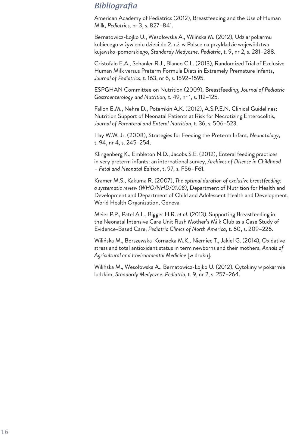 , Schanler R.J., Blanco C.L. (2013), Randomized Trial of Exclusive Human Milk versus Preterm Formula Diets in Extremely Premature Infants, Journal of Pediatrics, t. 163, nr 6, s. 1592 1595.