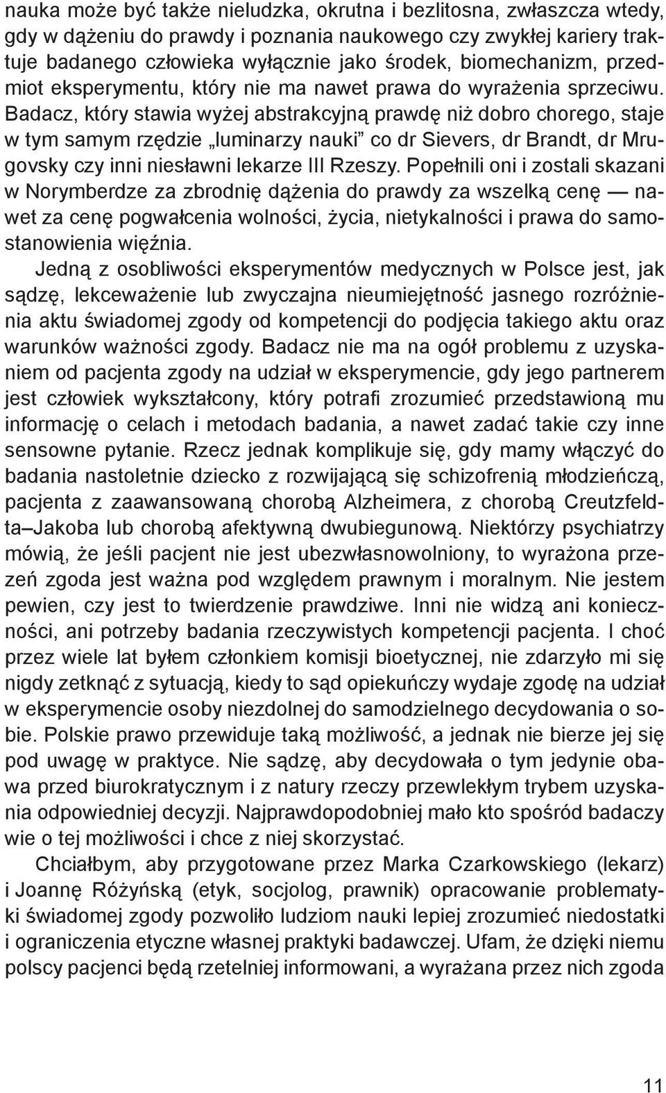 Badacz, który stawia wyżej abstrakcyjną prawdę niż dobro chorego, staje w tym samym rzędzie luminarzy nauki co dr Sievers, dr Brandt, dr Mrugovsky czy inni niesławni lekarze III Rzeszy.