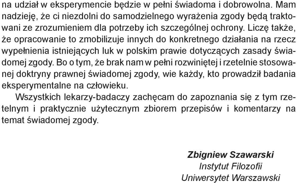 Liczę także, że opracowanie to zmobilizuje innych do konkretnego działania na rzecz wypełnienia istniejących luk w polskim prawie dotyczących zasady świadomej zgody.