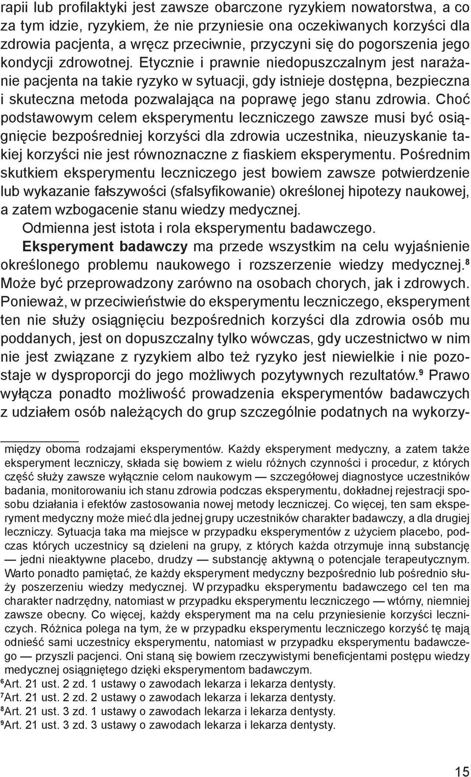 Etycznie i prawnie niedopuszczalnym jest narażanie pacjenta na takie ryzyko w sytuacji, gdy istnieje dostępna, bezpieczna i skuteczna metoda pozwalająca na poprawę jego stanu zdrowia.