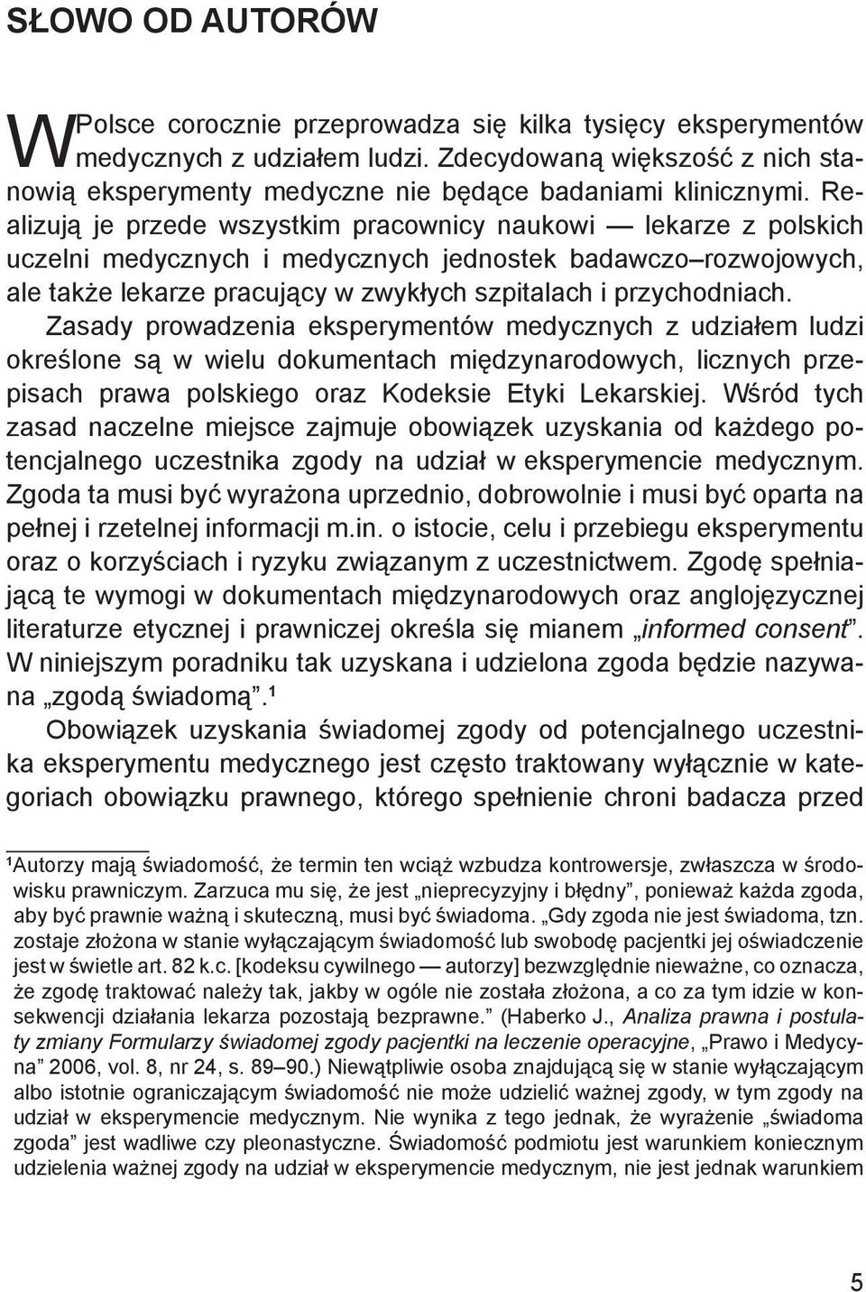 Realizują je przede wszystkim pracownicy naukowi lekarze z polskich uczelni medycznych i medycznych jednostek badawczo rozwojowych, ale także lekarze pracujący w zwykłych szpitalach i przychodniach.