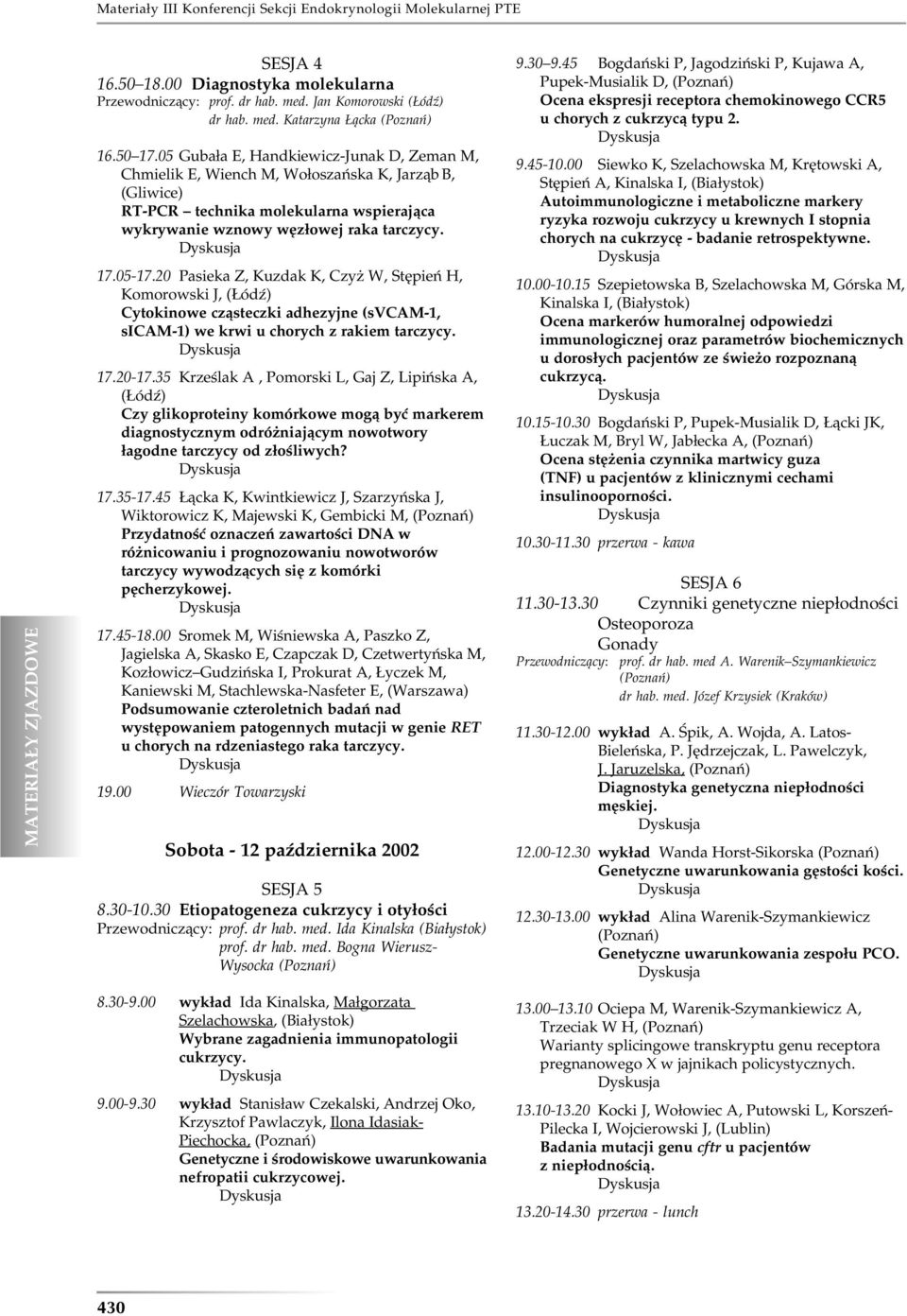 05-7.0 Pasieka Z, Kuzdak K, Czyż W, Stępień H, Komorowski J, (Łódź) Cytokinowe cząsteczki adhezyjne (svcam-, sicam-) we krwi u chorych z rakiem tarczycy. Dyskusja 7.0-7.