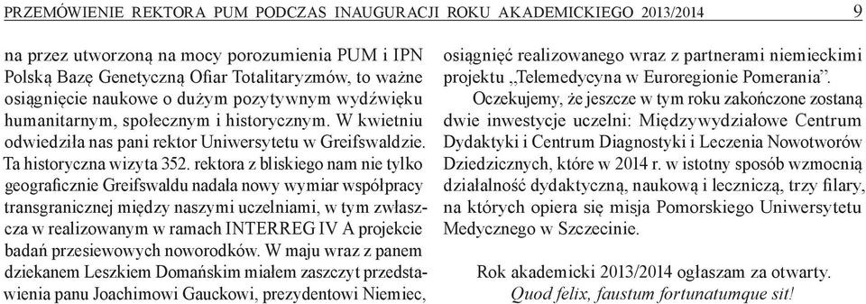 rektora z bliskiego nam nie tylko geograficznie Greifswaldu nadała nowy wymiar współpracy transgranicznej między naszymi uczelniami, w tym zwłaszcza w realizowanym w ramach INTERREG IV A projekcie