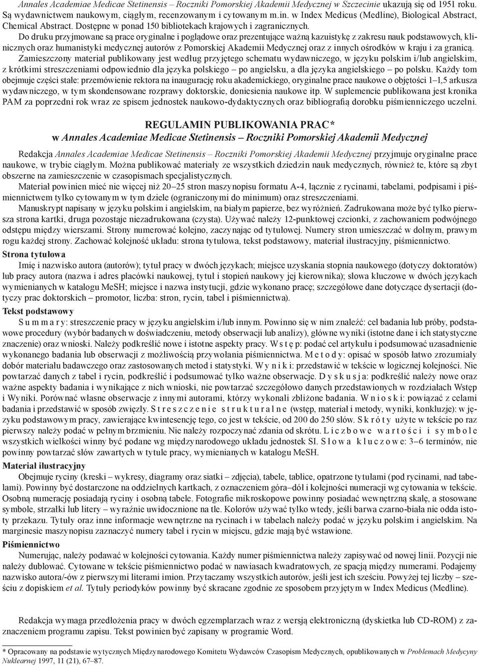 Do druku przyjmowane są prace oryginalne i poglądowe oraz prezentujące ważną kazuistykę z zakresu nauk podstawowych, klinicznych oraz humanistyki medycznej autorów z Pomorskiej Akademii Medycznej