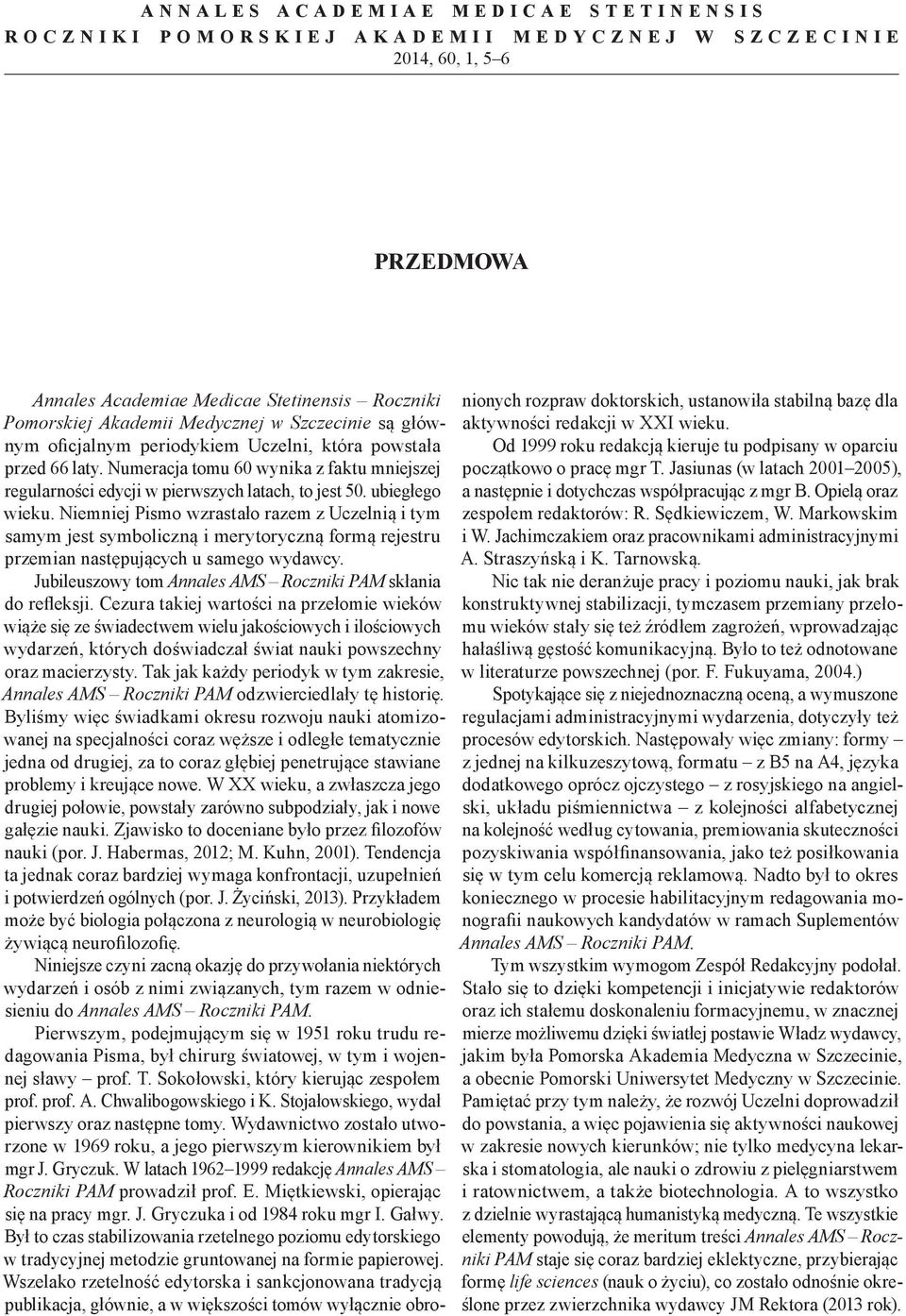 Niemniej Pismo wzrastało razem z Uczelnią i tym samym jest symboliczną i merytoryczną formą rejestru przemian następujących u samego wydawcy.