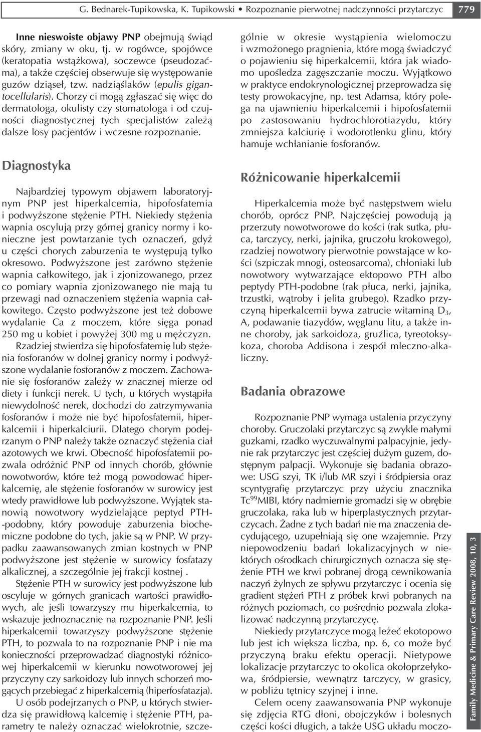 Chorzy ci mogą zgłaszać się więc do dermatologa, okulisty czy stomatologa i od czuj ności diagnostycznej tych specjalistów zależą dalsze losy pacjentów i wczesne rozpoznanie.