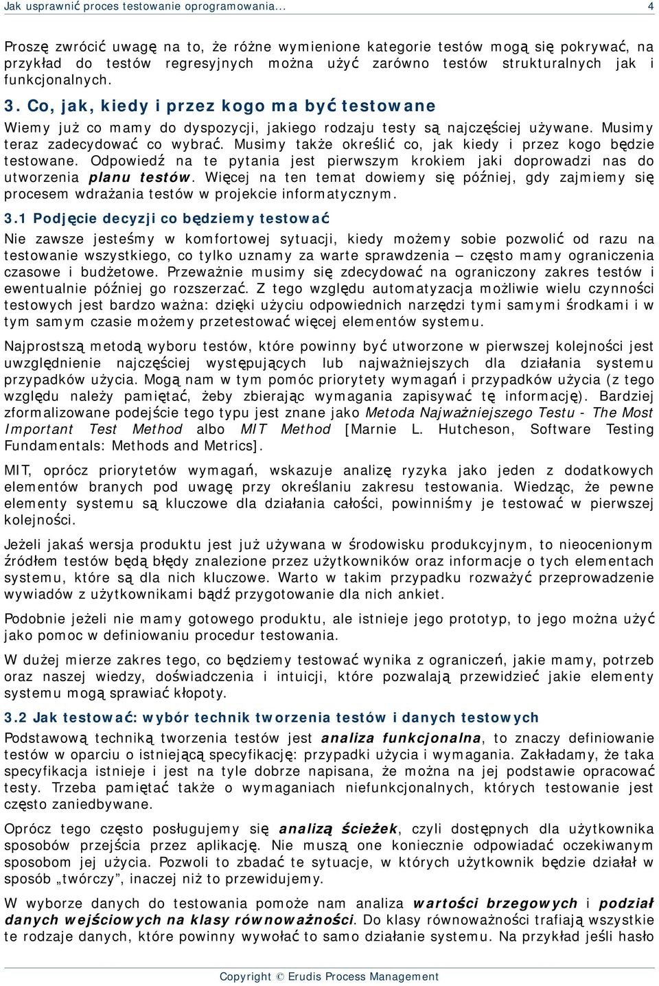 Co, jak, kiedy i przez kogo ma być testowane Wiemy już co mamy do dyspozycji, jakiego rodzaju testy są najczęściej używane. Musimy teraz zadecydować co wybrać.