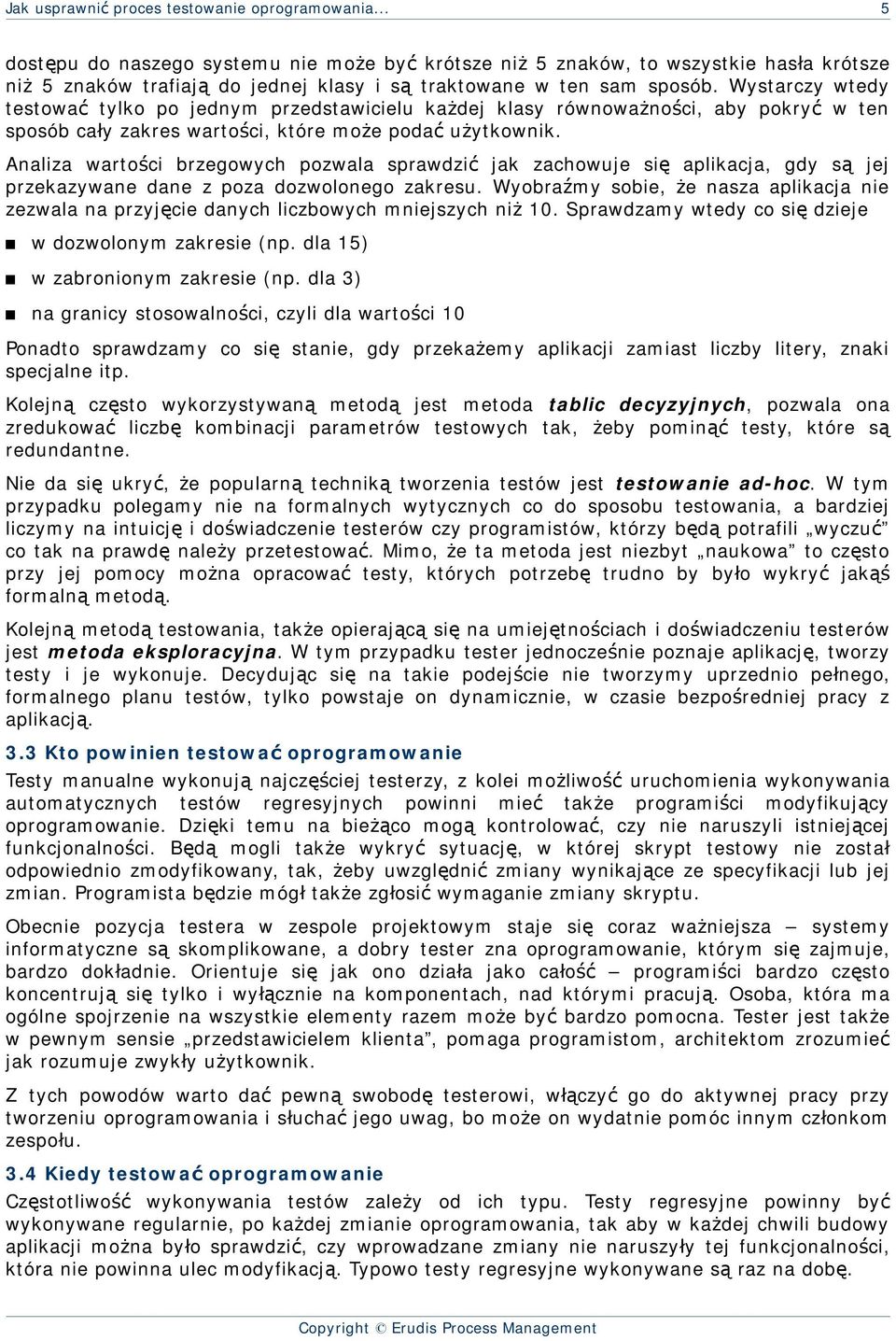 Wystarczy wtedy testować tylko po jednym przedstawicielu każdej klasy równoważności, aby pokryć w ten sposób cały zakres wartości, które może podać użytkownik.