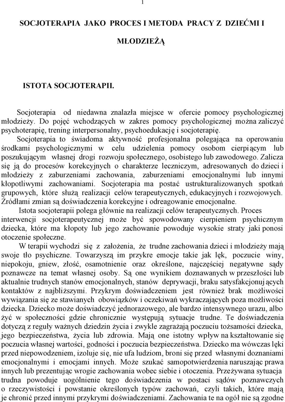 Socjoterapia to świadoma aktywność profesjonalna polegająca na operowaniu środkami psychologicznymi w celu udzielenia pomocy osobom cierpiącym lub poszukującym własnej drogi rozwoju społecznego,