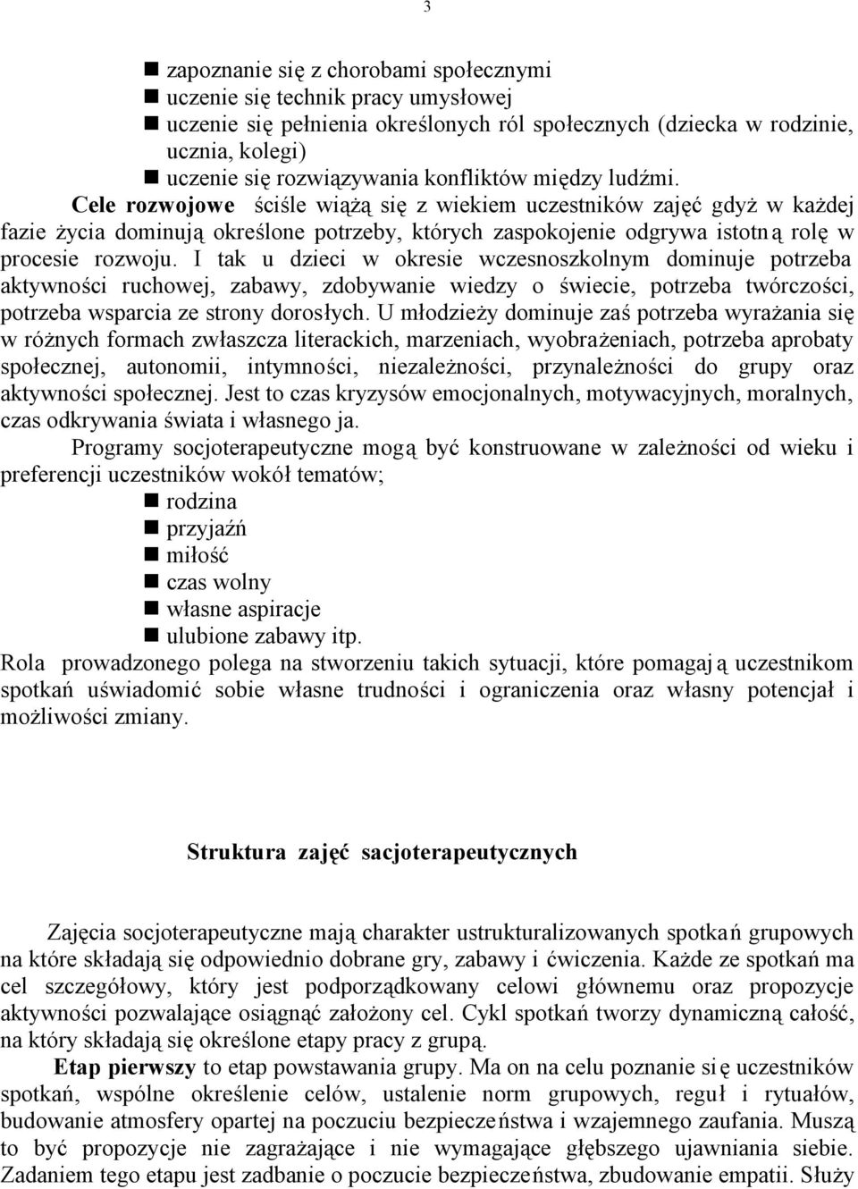 Cele rozwojowe ściśle wiążą się z wiekiem uczestników zajęć gdyż w każdej fazie życia dominują określone potrzeby, których zaspokojenie odgrywa istotną rolę w procesie rozwoju.