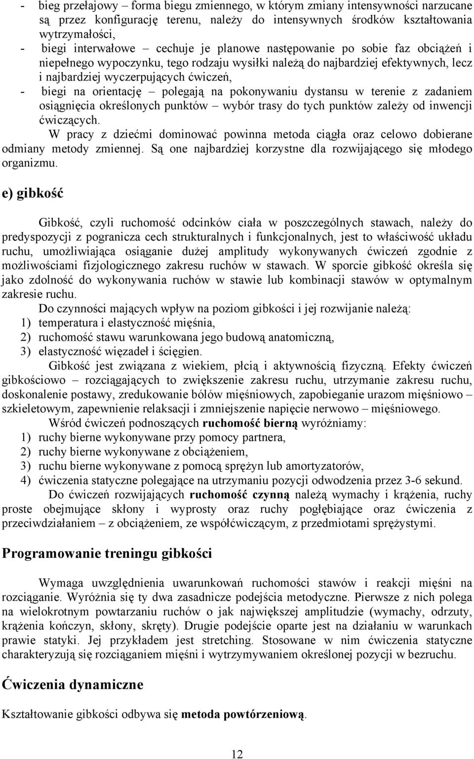 polegają na pokonywaniu dystansu w terenie z zadaniem osiągnięcia określonych punktów wybór trasy do tych punktów zależy od inwencji ćwiczących.