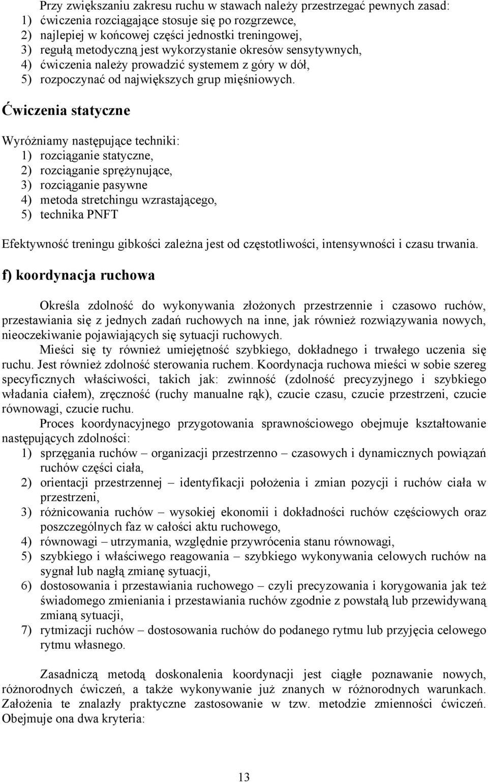 Ćwiczenia statyczne Wyróżniamy następujące techniki: 1) rozciąganie statyczne, 2) rozciąganie sprężynujące, 3) rozciąganie pasywne 4) metoda stretchingu wzrastającego, 5) technika PNFT Efektywność