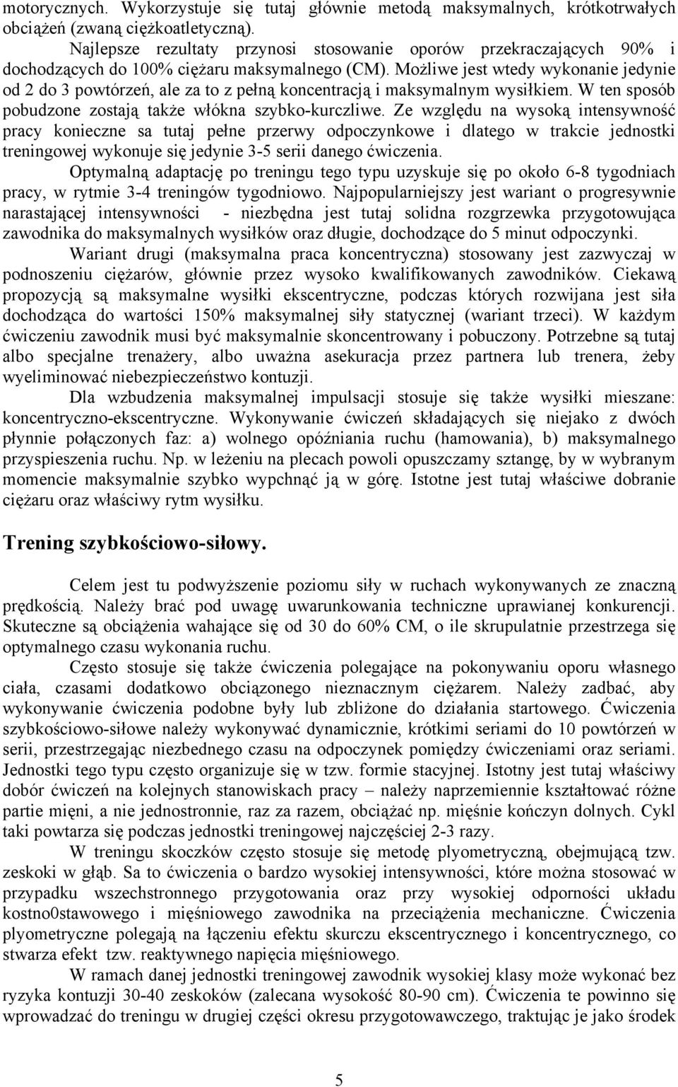 Możliwe jest wtedy wykonanie jedynie od 2 do 3 powtórzeń, ale za to z pełną koncentracją i maksymalnym wysiłkiem. W ten sposób pobudzone zostają także włókna szybko-kurczliwe.