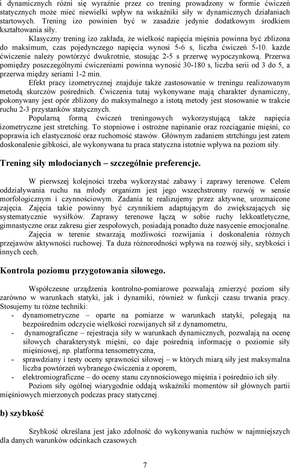 Klasyczny trening izo zakłada, że wielkość napięcia mięśnia powinna być zblizona do maksimum, czas pojedynczego napięcia wynosi 5-6 s, liczba ćwiczeń 5-10.