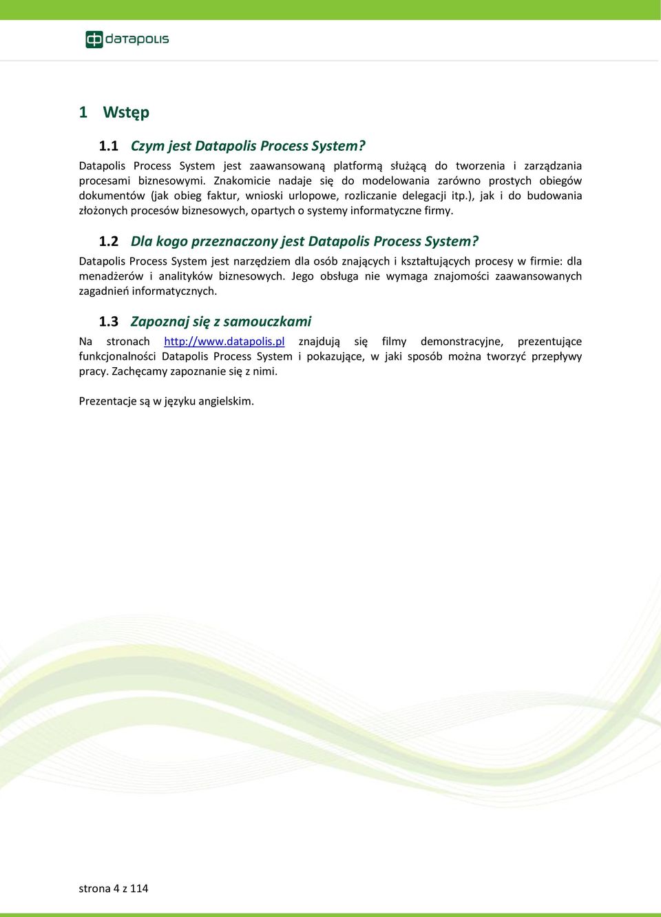 ), jak i do budowania złożonych procesów biznesowych, opartych o systemy informatyczne firmy. 1.2 Dla kogo przeznaczony jest Datapolis Process System?