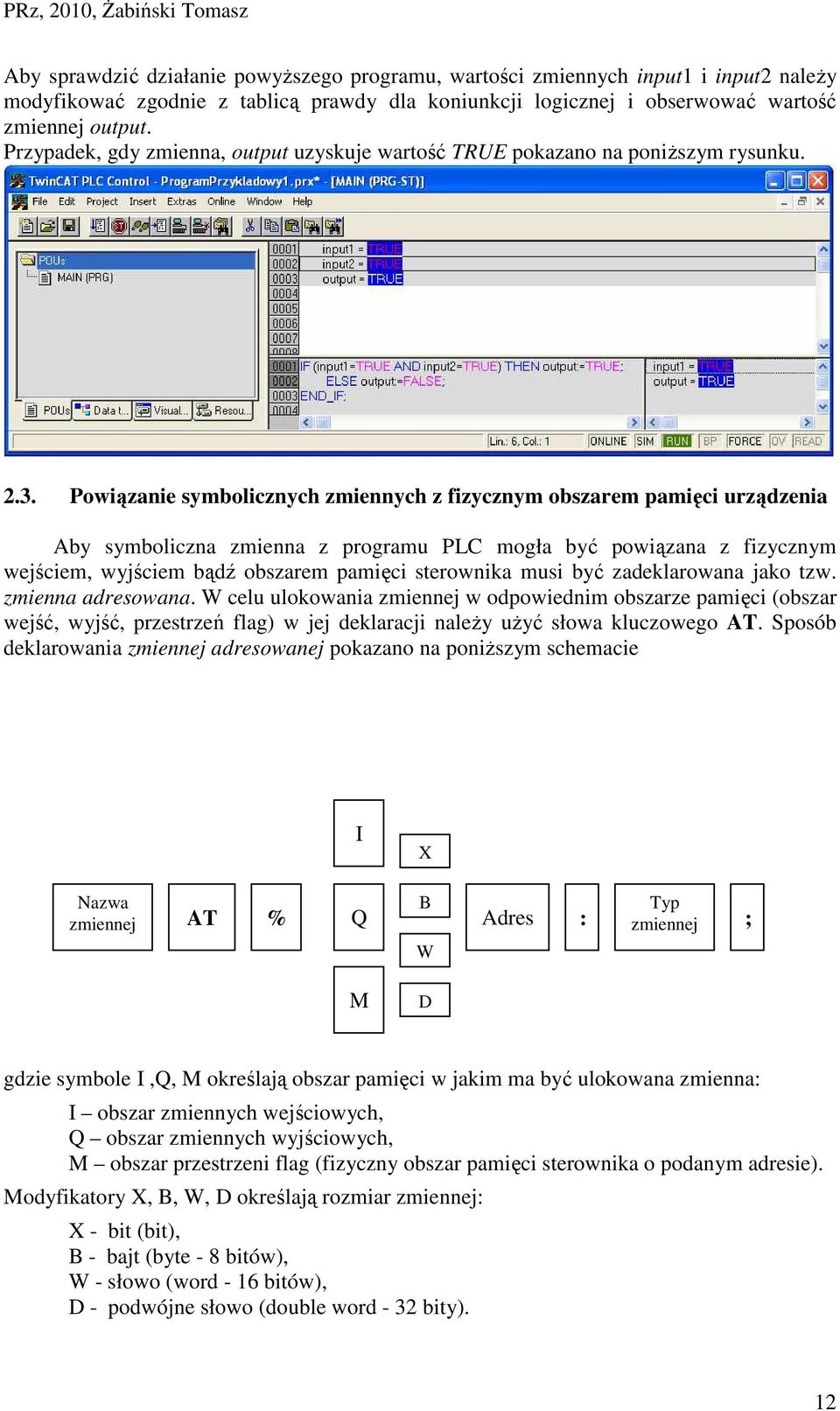 Powiązanie symbolicznych zmiennych z fizycznym obszarem pamięci urządzenia Aby symboliczna zmienna z programu PLC mogła być powiązana z fizycznym wejściem, wyjściem bądź obszarem pamięci sterownika