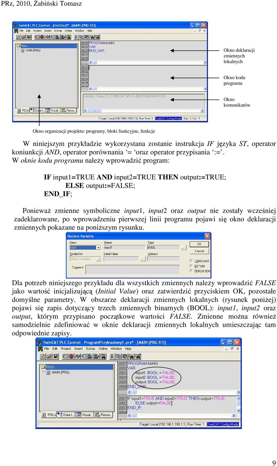 W oknie kodu programu należy wprowadzić program: IF input1=true AND input2=true THEN output:=true; ELSE output:=false; END_IF; Ponieważ zmienne symboliczne input1, input2 oraz output nie zostały