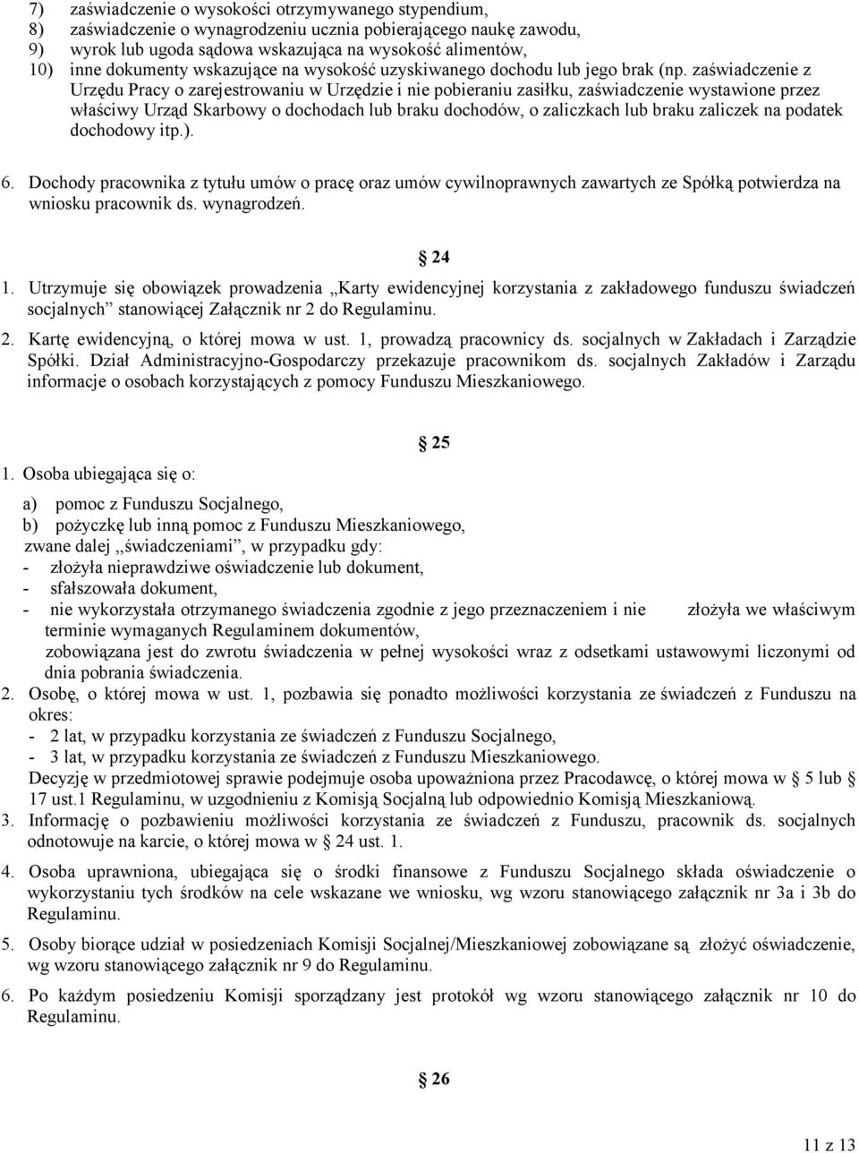 zaświadczenie z Urzędu Pracy o zarejestrowaniu w Urzędzie i nie pobieraniu zasiłku, zaświadczenie wystawione przez właściwy Urząd Skarbowy o dochodach lub braku dochodów, o zaliczkach lub braku