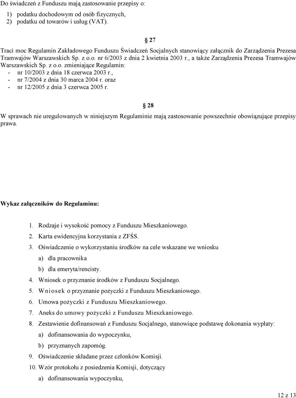 , a także Zarządzenia Prezesa Tramwajów Warszawskich Sp. z o.o. zmieniające Regulamin: - nr 10/2003 z dnia 18 czerwca 2003 r., - nr 7/2004 z dnia 30 marca 2004 r.