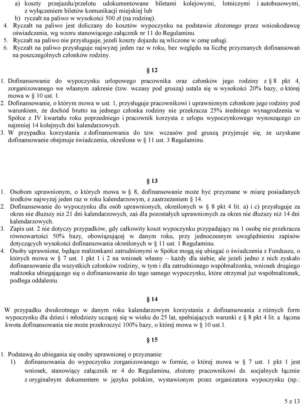 Ryczałt na paliwo nie przysługuje, jeżeli koszty dojazdu są wliczone w cenę usługi. 6.