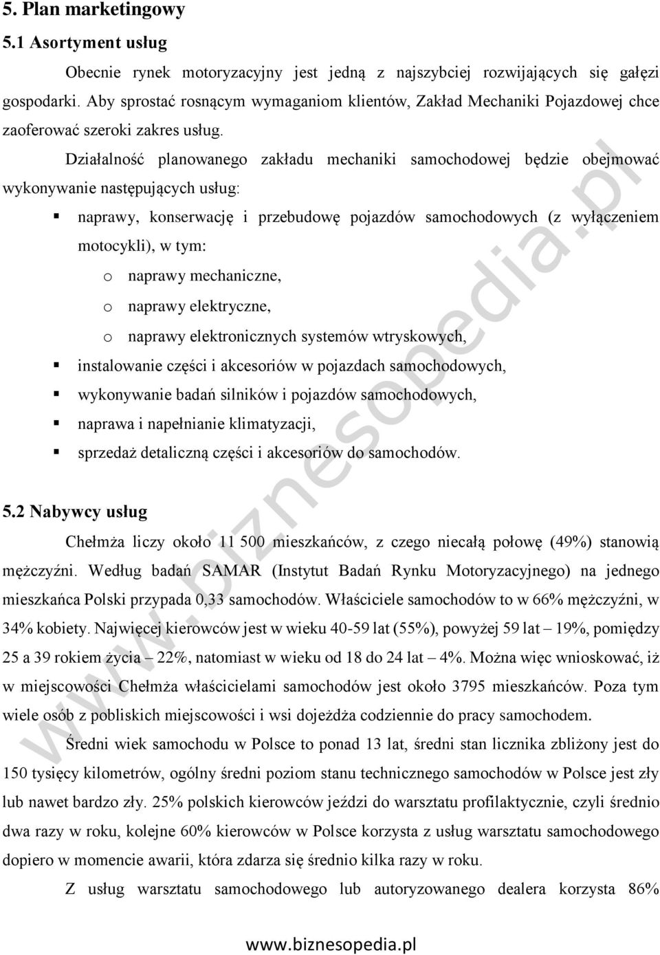 Działalność planowanego zakładu mechaniki samochodowej będzie obejmować wykonywanie następujących usług: naprawy, konserwację i przebudowę pojazdów samochodowych (z wyłączeniem motocykli), w tym: o