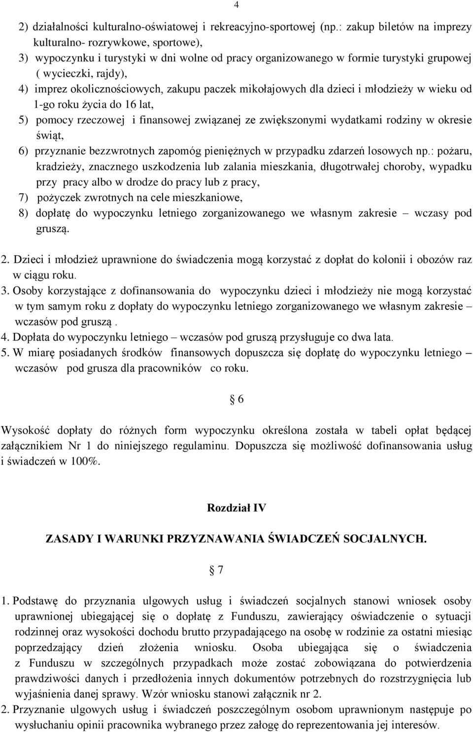 okolicznościowych, zakupu paczek mikołajowych dla dzieci i młodzieży w wieku od 1-go roku życia do 16 lat, 5) pomocy rzeczowej i finansowej związanej ze zwiększonymi wydatkami rodziny w okresie