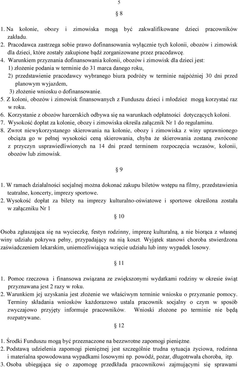 Warunkiem przyznania dofinansowania kolonii, obozów i zimowisk dla dzieci jest: 1) złożenie podania w terminie do 31 marca danego roku, 2) przedstawienie pracodawcy wybranego biura podróży w terminie