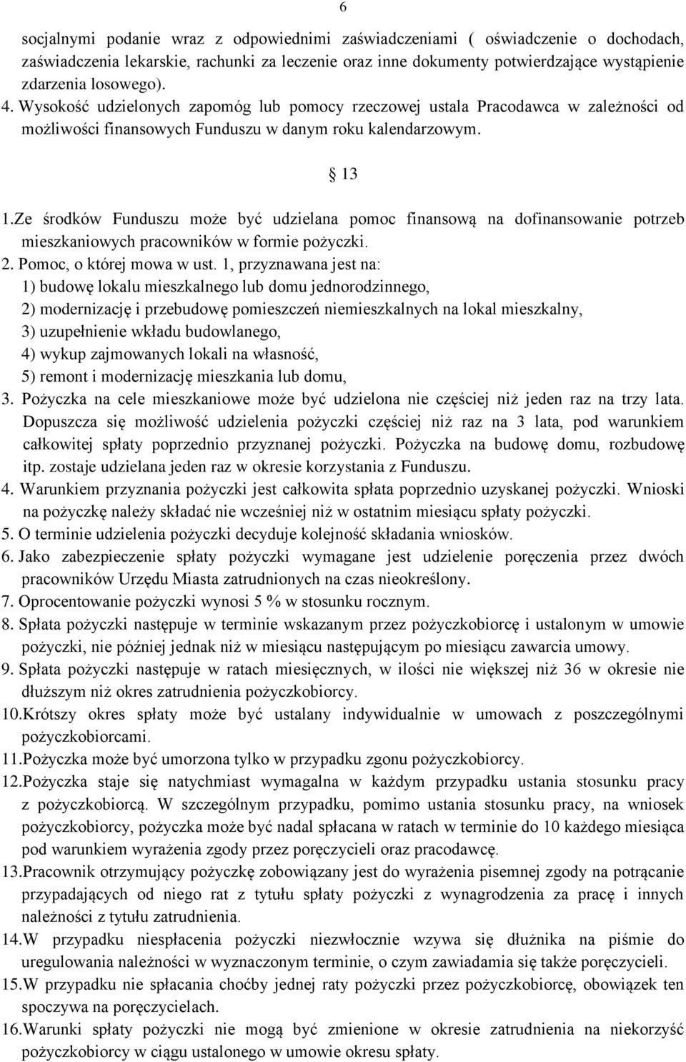 Ze środków Funduszu może być udzielana pomoc finansową na dofinansowanie potrzeb mieszkaniowych pracowników w formie pożyczki. 2. Pomoc, o której mowa w ust.